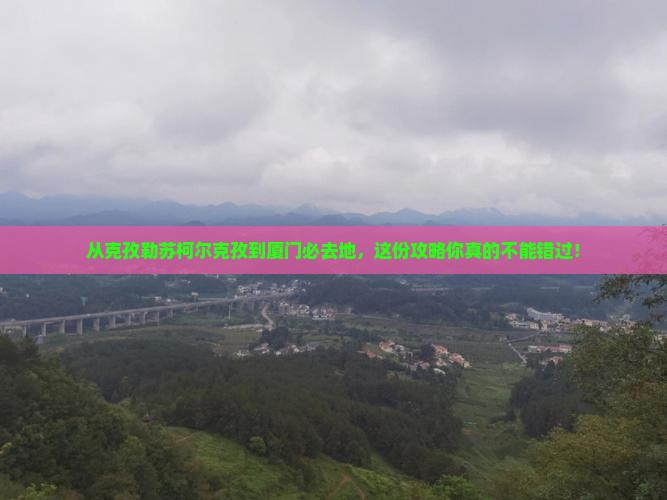 克孜勒苏柯尔克孜到厦门必去地