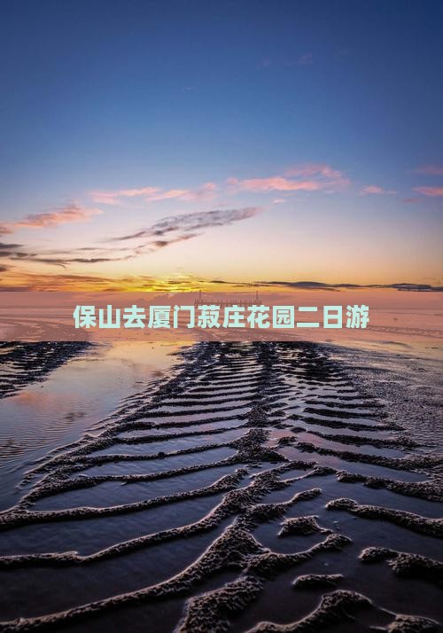 保山去厦门菽庄花园二日游
