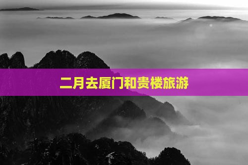 二月去厦门和贵楼旅游