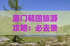 七月去厦门毓园必去地