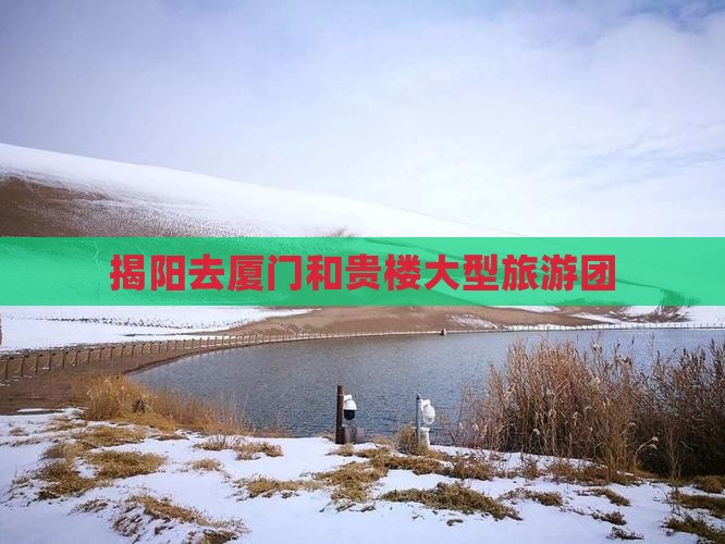揭阳去厦门和贵楼大型旅游团