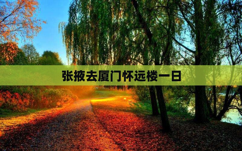 张掖去厦门怀远楼一日