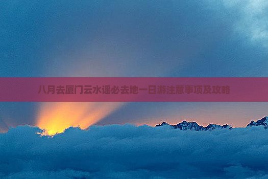 八月去厦门云水谣必去地