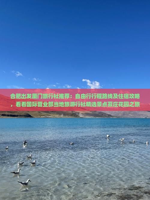 合肥出发厦门旅行社推荐：自由行行程路线及住宿攻略，看看国际营业部当地旅游行社精选景点菽庄花园之旅