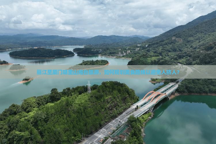 丽江至厦门胡里山炮台旅游，如何规划美食路线以避免人挤人？