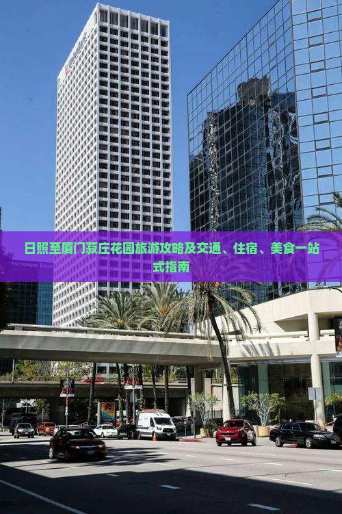 日照至厦门菽庄花园旅游攻略及交通、住宿、美食一站式指南