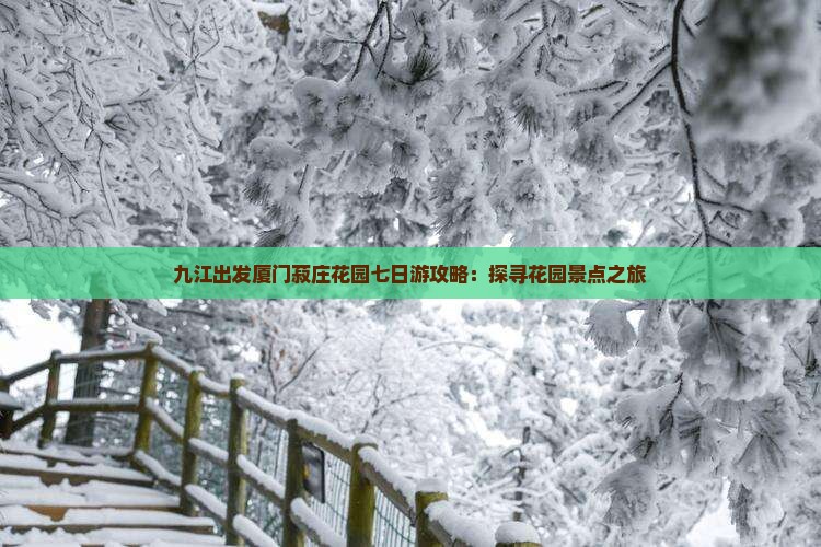 九江出发厦门菽庄花园七日游攻略：探寻花园景点之旅