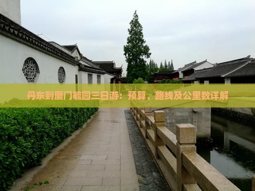 丹东到厦门毓园三日游：预算、路线及公里数详解