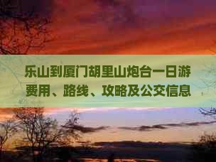 乐山到厦门胡里山炮台一日游费用、路线、攻略及公交信息