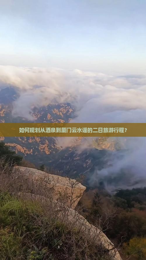 如何规划从酒泉到厦门云水谣的二日旅游行程？