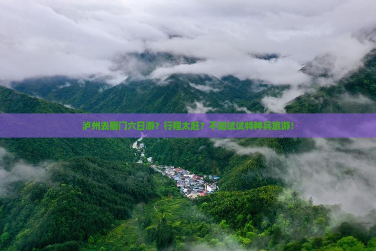 泸州去厦门六日游？行程太赶？不如试试特种兵旅游！