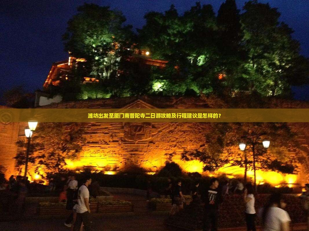潍坊出发至厦门南普陀寺二日游攻略及行程建议是怎样的？