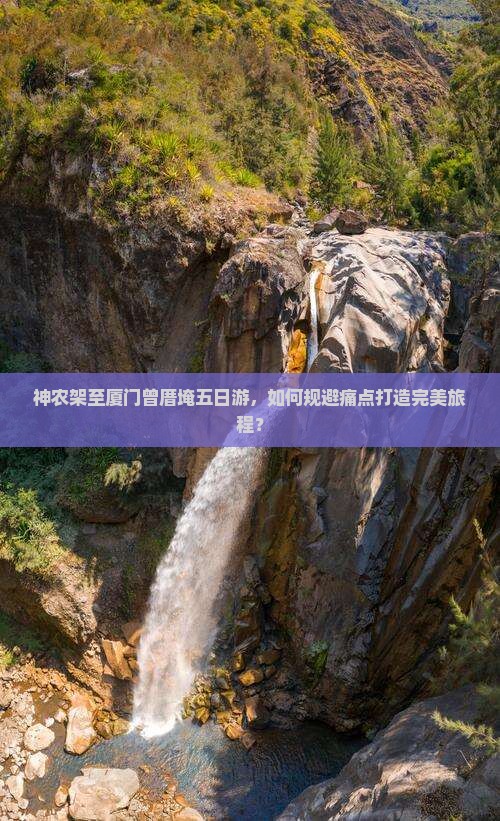 神农架至厦门曾厝埯五日游，如何规避痛点打造完美旅程？