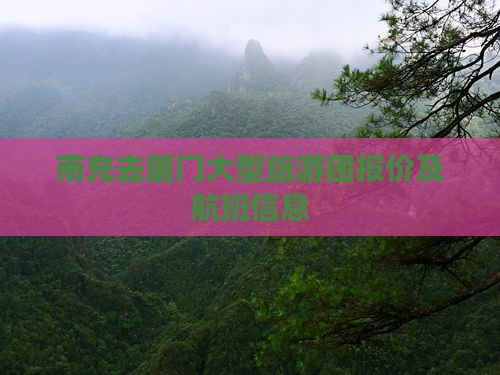 南充去厦门大型旅游团报价及航班信息
