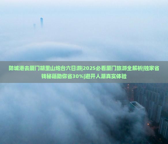 防城港去厦门胡里山炮台六日游