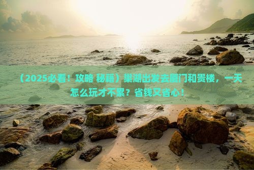 巢湖到厦门和贵楼一日