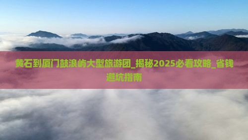 黄石到厦门鼓浪屿大型旅游团