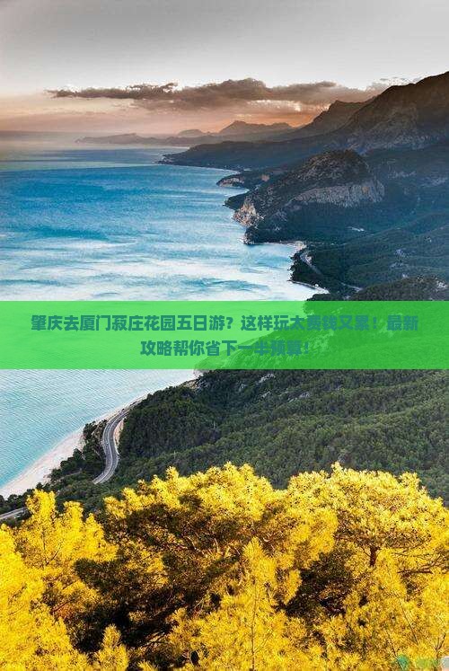 肇庆去厦门菽庄花园五日游