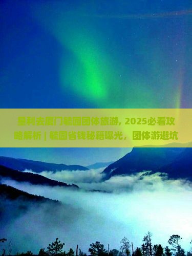 垦利去厦门毓园团体旅游