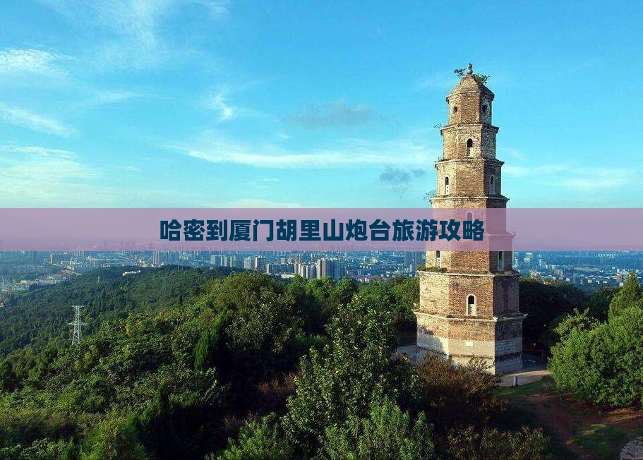 哈密去厦门胡里山炮台旅行社