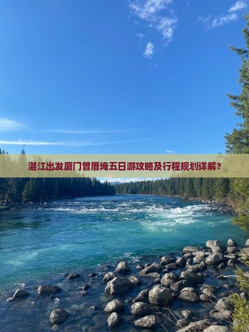 湛江出发厦门曾厝埯五日游攻略及行程规划详解？