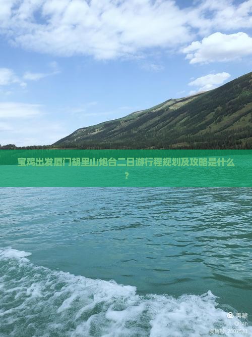 宝鸡出发厦门胡里山炮台二日游行程规划及攻略是什么？