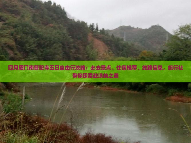 四月厦门南普陀寺五日自由行攻略：必去景点、住宿推荐、线路信息，旅行社带你探索鼓浪屿之美