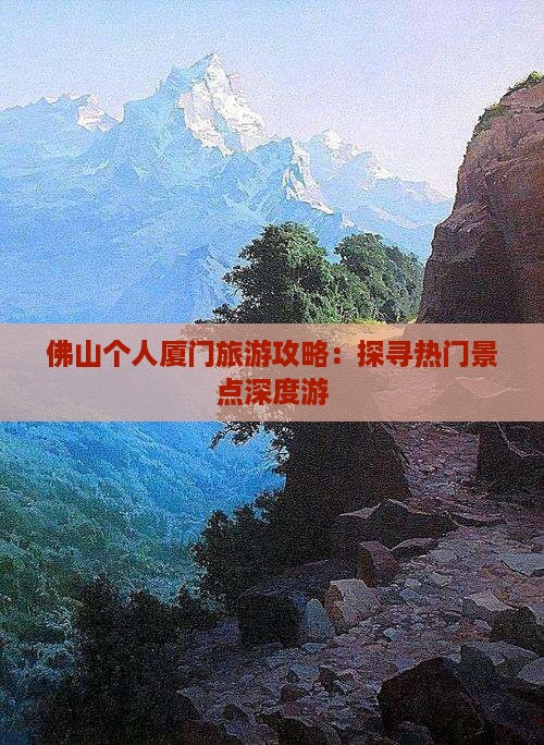 佛山个人厦门旅游攻略：探寻热门景点深度游