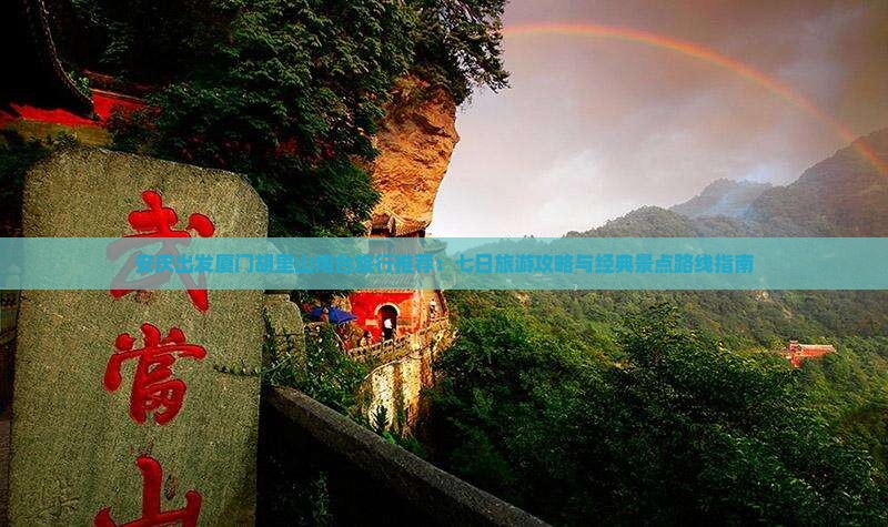 安庆出发厦门胡里山炮台旅行推荐：七日旅游攻略与经典景点路线指南