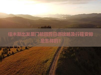佳木斯出发厦门毓园四日游攻略及行程安排是怎样的？
