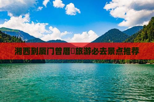 湘西到厦门曾厝垵旅游必去景点推荐