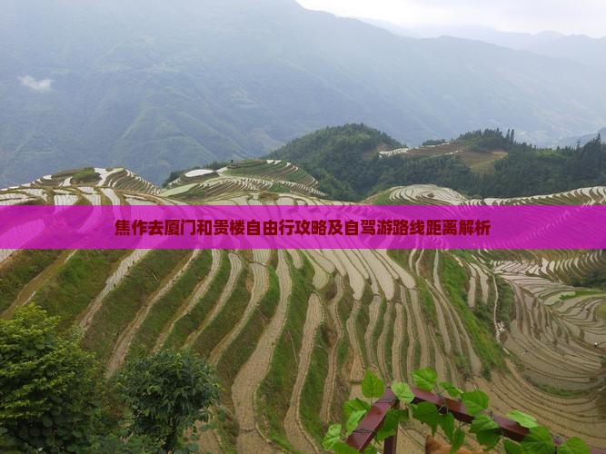 焦作去厦门和贵楼自由行攻略及自驾游路线距离解析