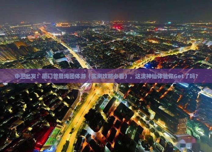 中卫去厦门曾厝埯团体旅游
