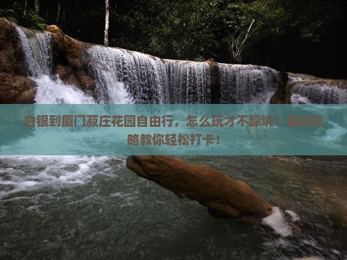 白银到厦门菽庄花园自由行