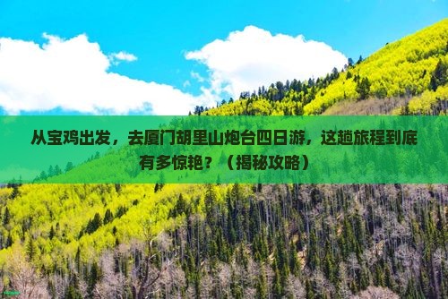 宝鸡去厦门胡里山炮台四日游