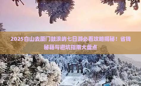 白山去厦门鼓浪屿七日游
