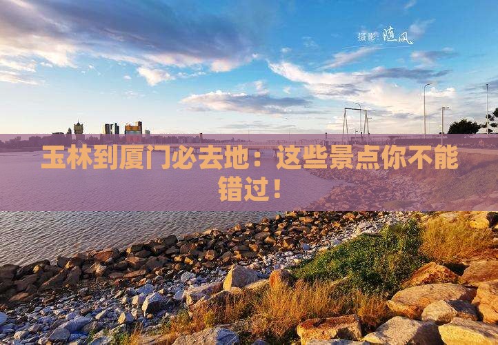 玉林到厦门必去地