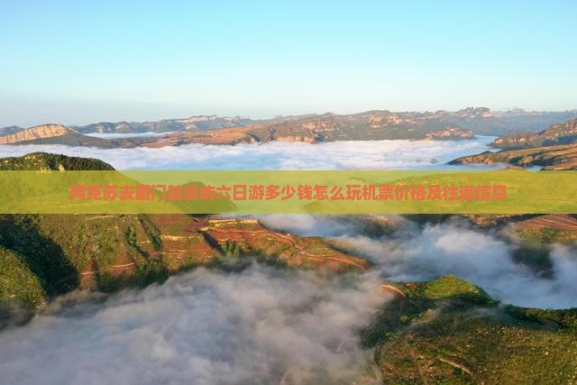 阿克苏去厦门鼓浪屿六日游