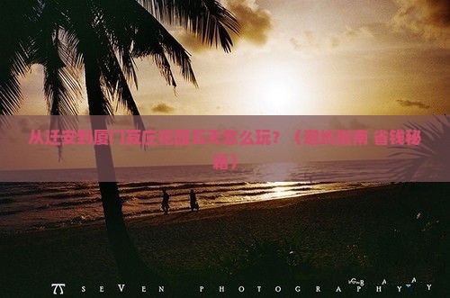 迁安到厦门菽庄花园五日游