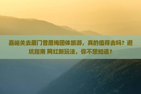 嘉峪关去厦门曾厝埯团体旅游