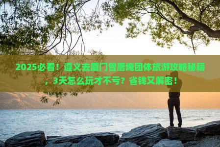 遵义去厦门曾厝埯团体旅游