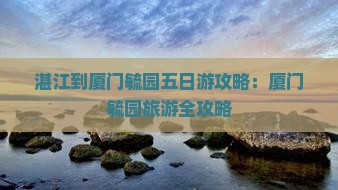 湛江到厦门毓园五日游