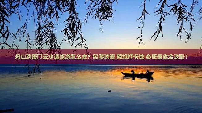 舟山到厦门云水谣旅游