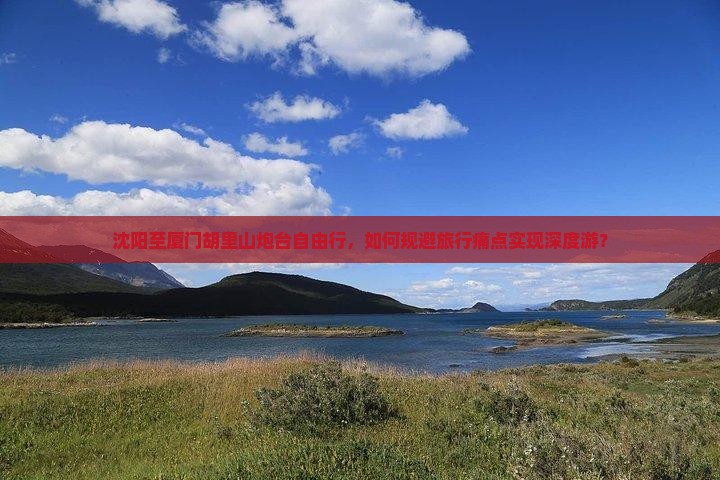 沈阳至厦门胡里山炮台自由行，如何规避旅行痛点实现深度游？