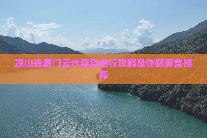 凉山去厦门云水谣自由行攻略及住宿美食推荐