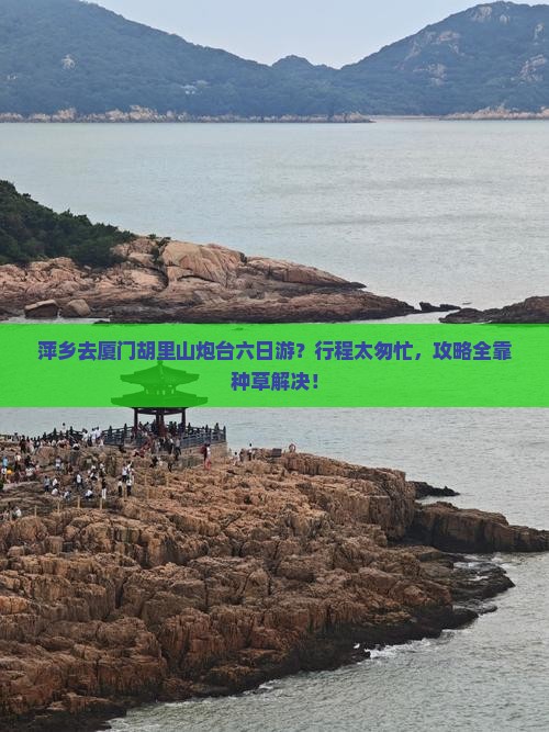 萍乡去厦门胡里山炮台六日游？行程太匆忙，攻略全靠种草解决！
