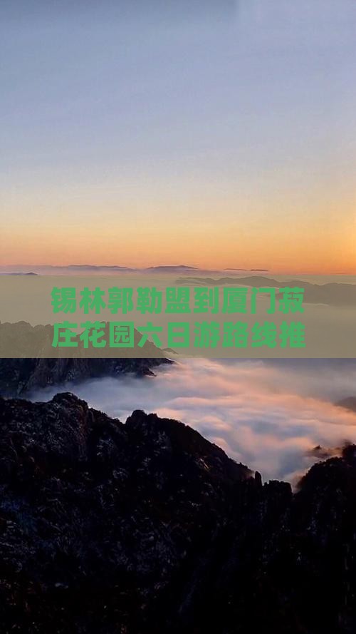 锡林郭勒盟到厦门菽庄花园六日游路线推荐