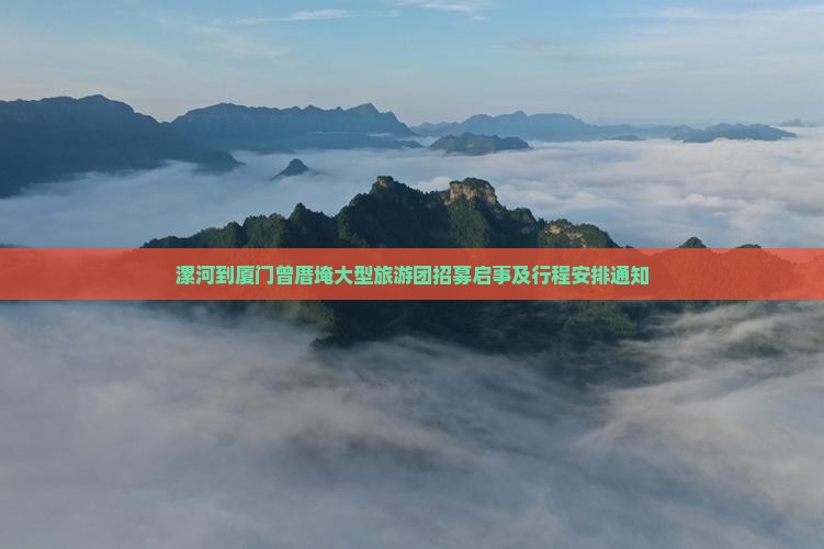 漯河到厦门曾厝埯大型旅游团招募启事及行程安排通知