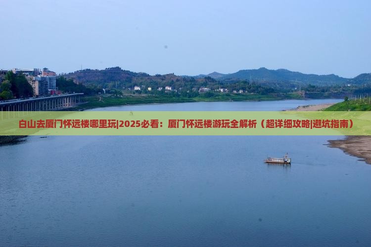 白山去厦门怀远楼哪里玩