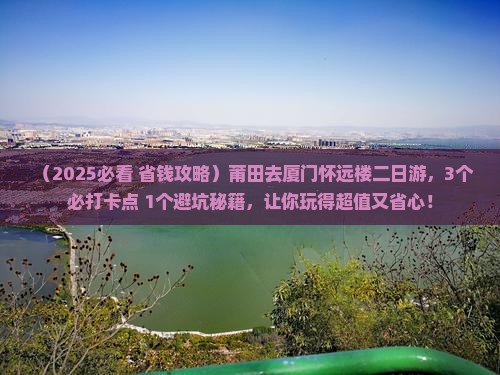 莆田去厦门怀远楼二日游